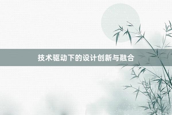 技术驱动下的设计创新与融合